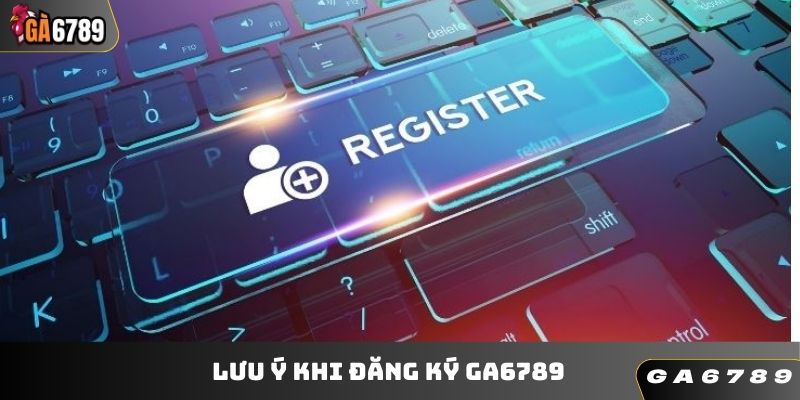 Lưu ý khi đăng ký GA6789