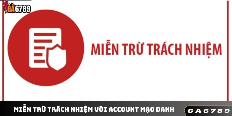 Miễn trừ trách nhiệm với account mạo danh