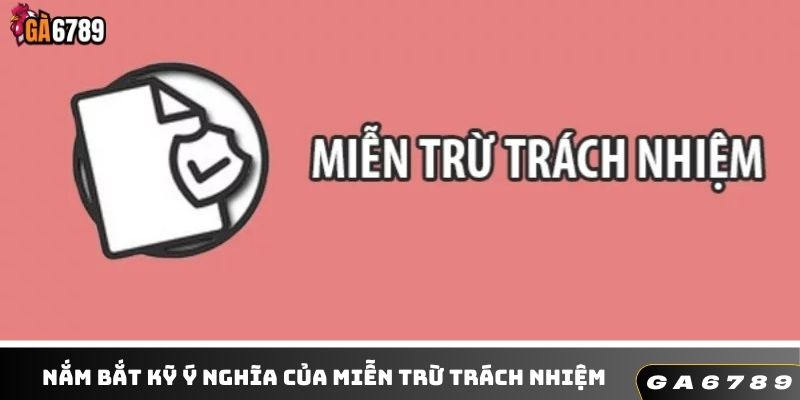 Nắm bắt kỹ ý nghĩa của miễn trừ trách nhiệm