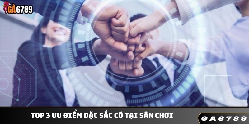 Top 3 ưu điểm đặc sắc có tại sân chơi
